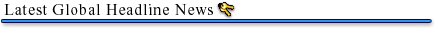 Latest Global Headline News - Requires Subscription to View Full Stories -- Click "Login / Register" on the menu
